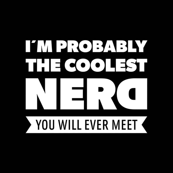 I´m probably the coolest nerd you will ever meet