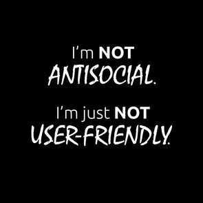 I’m not antisocial, I’m just not user-friendly