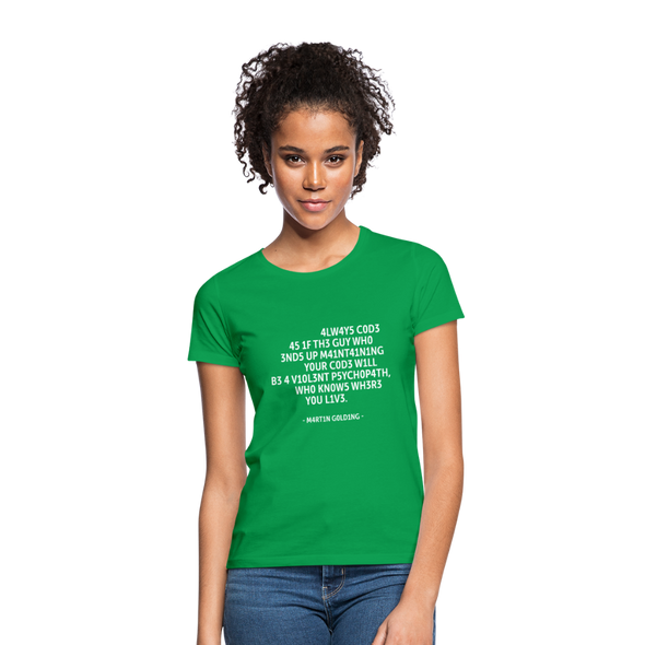 Frauen T-Shirt: Always code as if the guy who ends up maintaining … - Kelly Green