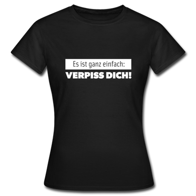 Frauen T-Shirt: Es ist ganz einfach: Verpiss Dich! - Schwarz
