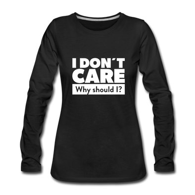 Frauen Premium Langarmshirt: I don’t care. Why should I? - Schwarz