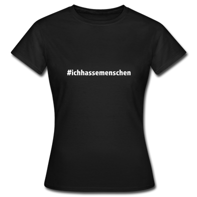 Frauen T-Shirt: Ich hasse Menschen (#ichhassemenschen) - Schwarz