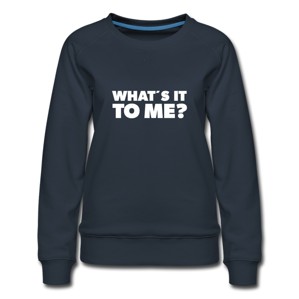 Frauen Premium Pullover: What’s it to me? - Navy