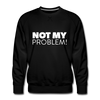 Männer Premium Pullover: Not my problem. - Schwarz