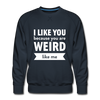 Männer Premium Pullover: I like you because you are weird like me - Navy