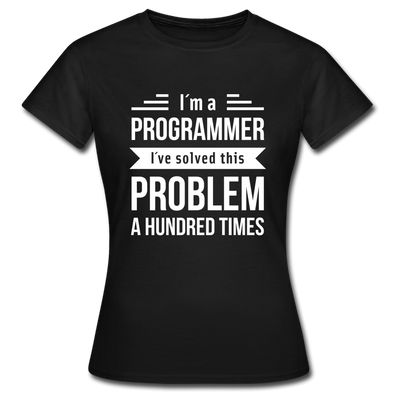 Frauen T-Shirt: I´m a programmer. I´ve solved this … - Schwarz