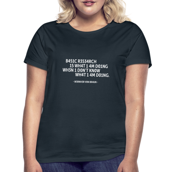 Frauen T-Shirt: Basic research is what I am doing when … - Navy