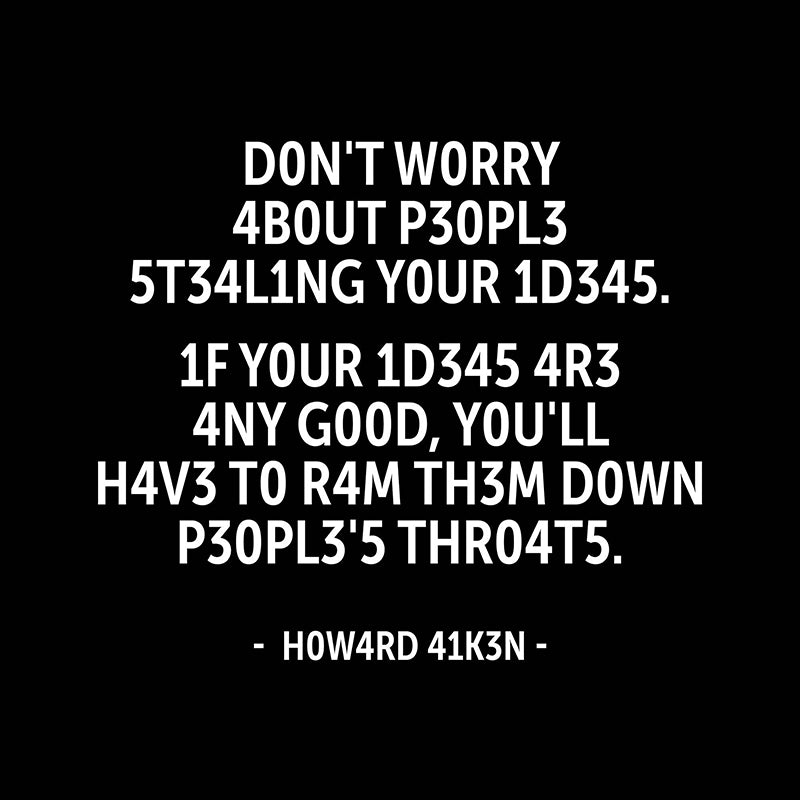 Don’t worry about people stealing your ideas …