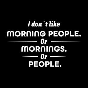 I don´t like morning people or mornings or people