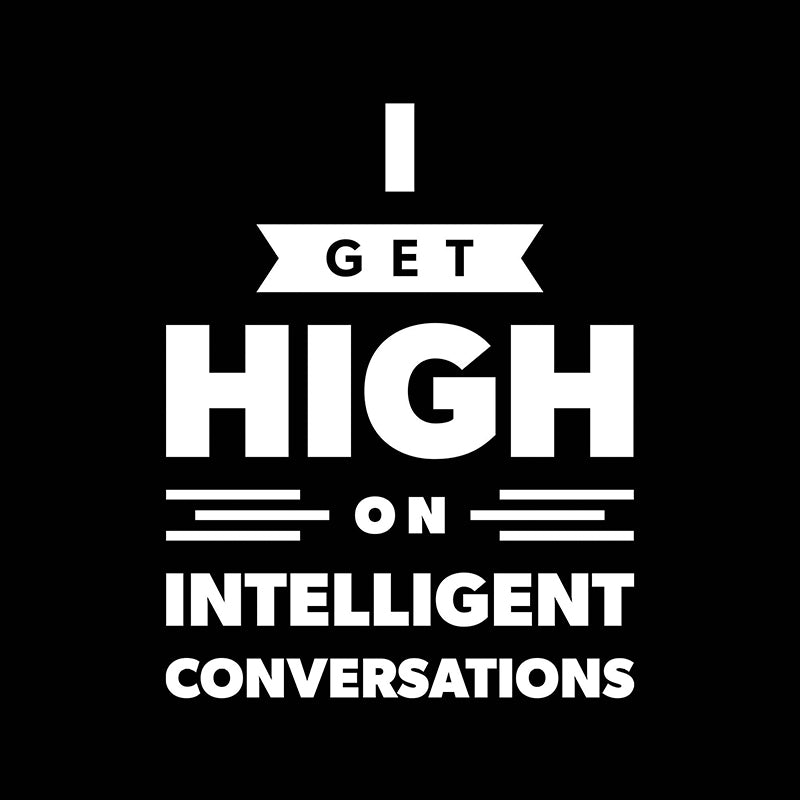 I get high on intelligent conversations