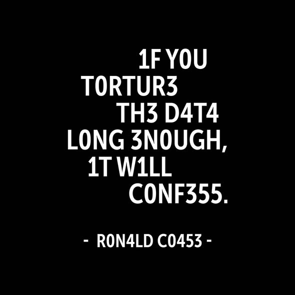 If you torture the data long enough, it will confess.
