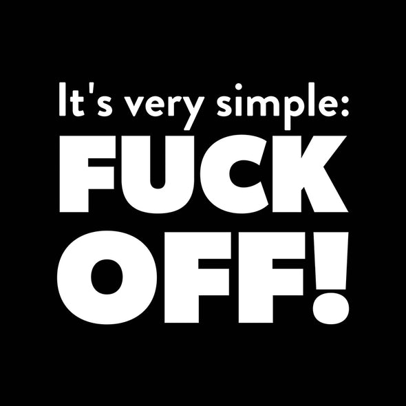 It’s very simple: Fuck off!