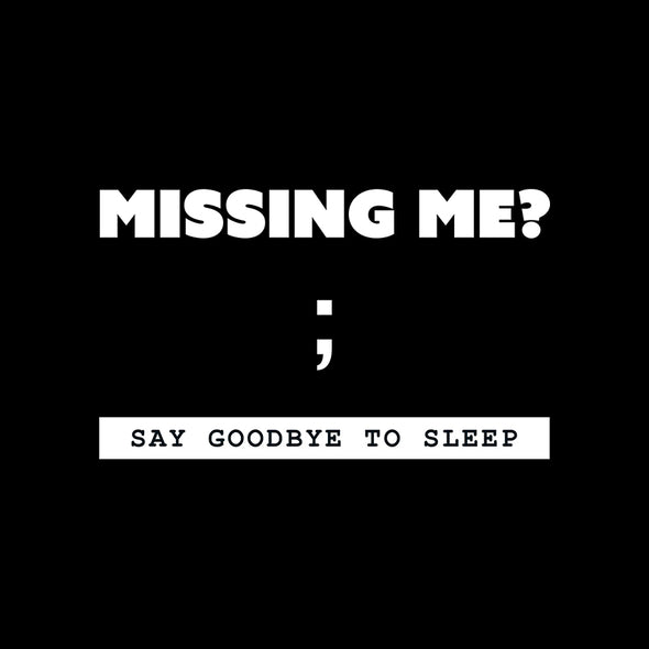 Missing me? Say goodbye to sleep