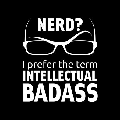 Nerd? I prefer the term intellectual badass.