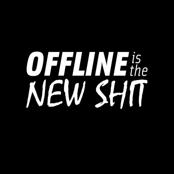 Offline is the new shit