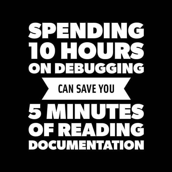 Spending 10 hours on debugging can save you 5 minutes of reading documentation