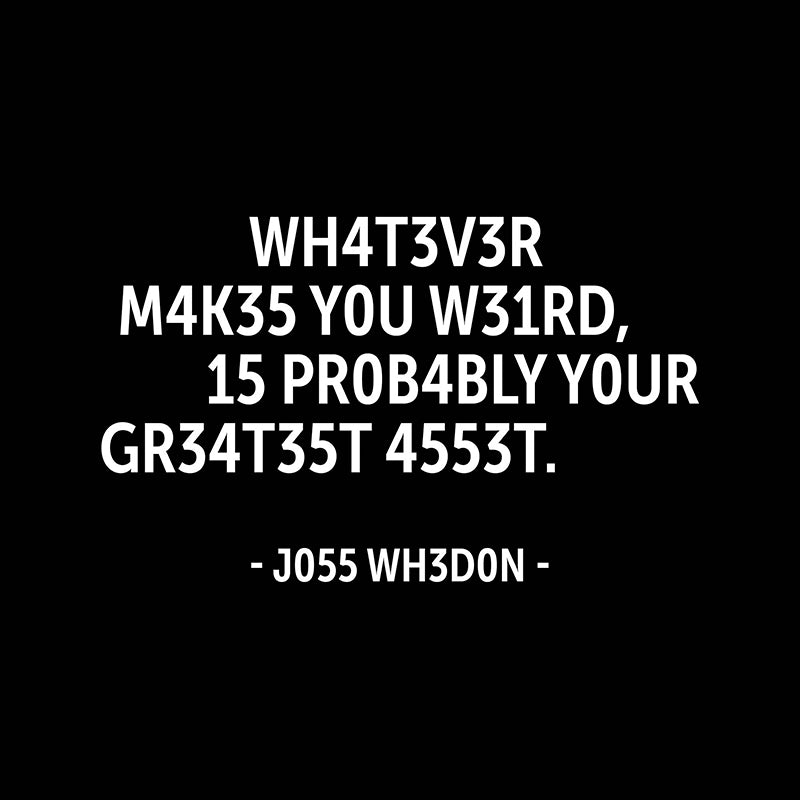 Whatever makes you weird, is probably …