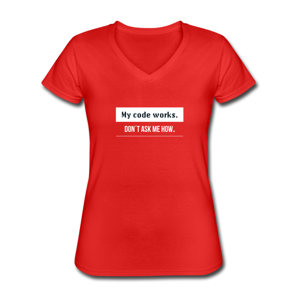 Frauen-T-Shirt mit V-Ausschnitt: My code works. Don’t ask me how. - Rot