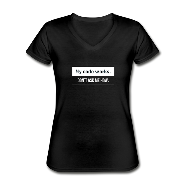 Frauen-T-Shirt mit V-Ausschnitt: My code works. Don’t ask me how. - Schwarz