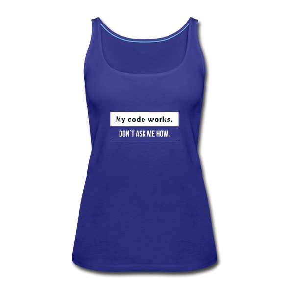 Frauen Premium Tank Top: My code works. Don’t ask me how. - Königsblau