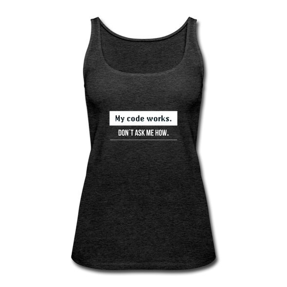 Frauen Premium Tank Top: My code works. Don’t ask me how. - Anthrazit
