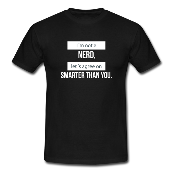 Männer T-Shirt: I’m not a nerd, let’s agree on smarter than you - Schwarz
