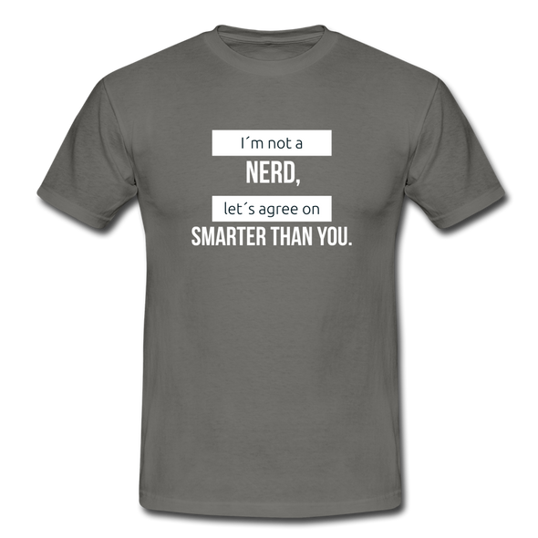 Männer T-Shirt: I’m not a nerd, let’s agree on smarter than you - Graphit