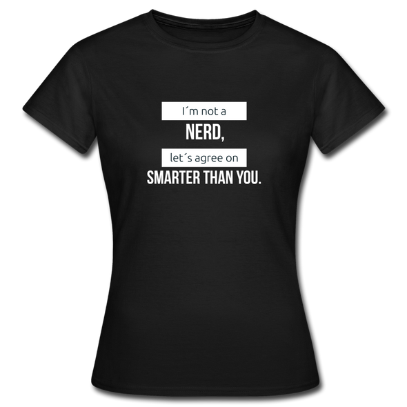 Frauen T-Shirt: I’m not a nerd, let’s agree on smarter than you - Schwarz