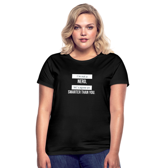 Frauen T-Shirt: I’m not a nerd, let’s agree on smarter than you - Schwarz