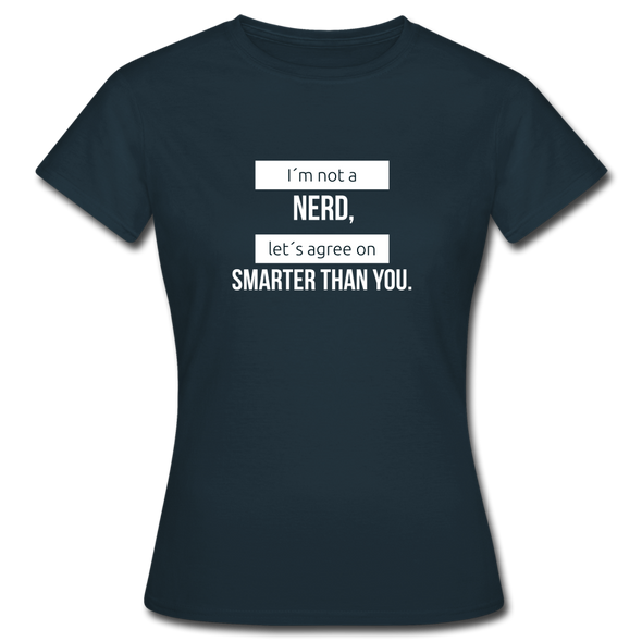 Frauen T-Shirt: I’m not a nerd, let’s agree on smarter than you - Navy