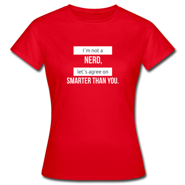Frauen T-Shirt: I’m not a nerd, let’s agree on smarter than you - Rot