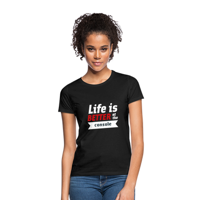 Frauen T-Shirt: Life is better at the console - Schwarz