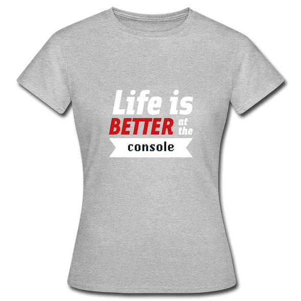 Frauen T-Shirt: Life is better at the console - Grau meliert