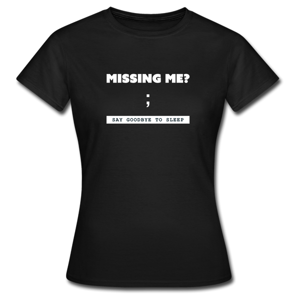 Frauen T-Shirt: Missing me? Say goodbye to sleep - Schwarz