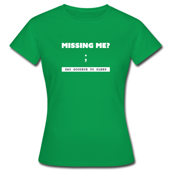Frauen T-Shirt: Missing me? Say goodbye to sleep - Kelly Green