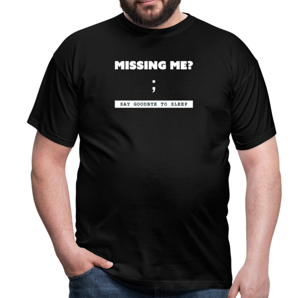 Männer T-Shirt: Missing me? Say goodbye to sleep - Schwarz