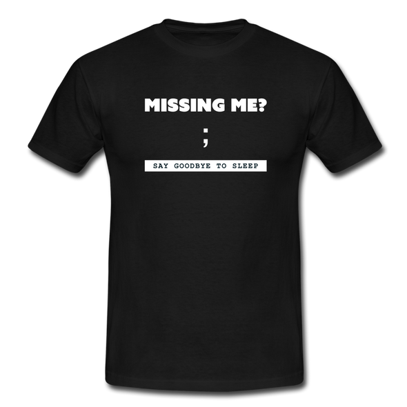 Männer T-Shirt: Missing me? Say goodbye to sleep - Schwarz