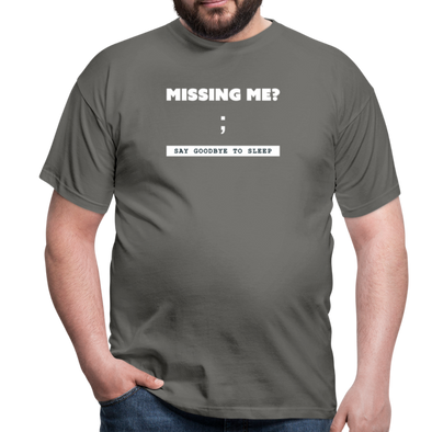 Männer T-Shirt: Missing me? Say goodbye to sleep - Graphit