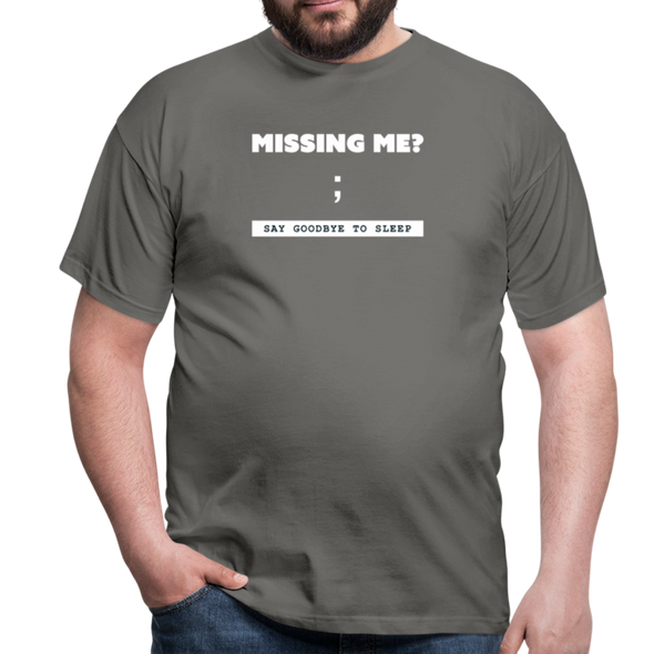 Männer T-Shirt: Missing me? Say goodbye to sleep - Graphit