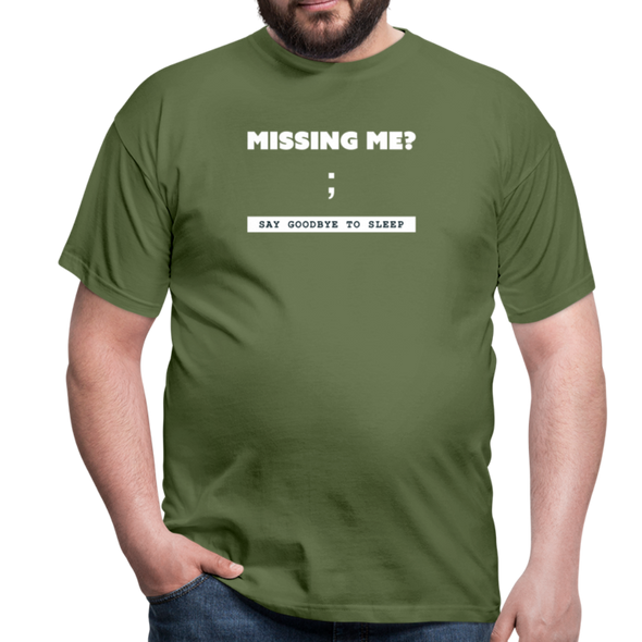 Männer T-Shirt: Missing me? Say goodbye to sleep - Militärgrün