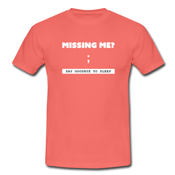Männer T-Shirt: Missing me? Say goodbye to sleep - Koralle