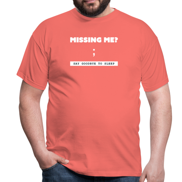 Männer T-Shirt: Missing me? Say goodbye to sleep - Koralle