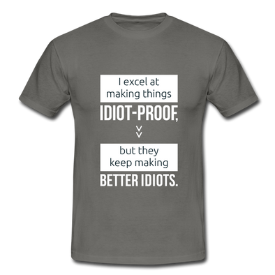 Männer T-Shirt: I excel at making things idiot-proof - Graphit