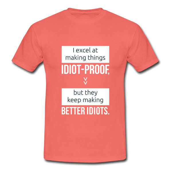 Männer T-Shirt: I excel at making things idiot-proof - Koralle