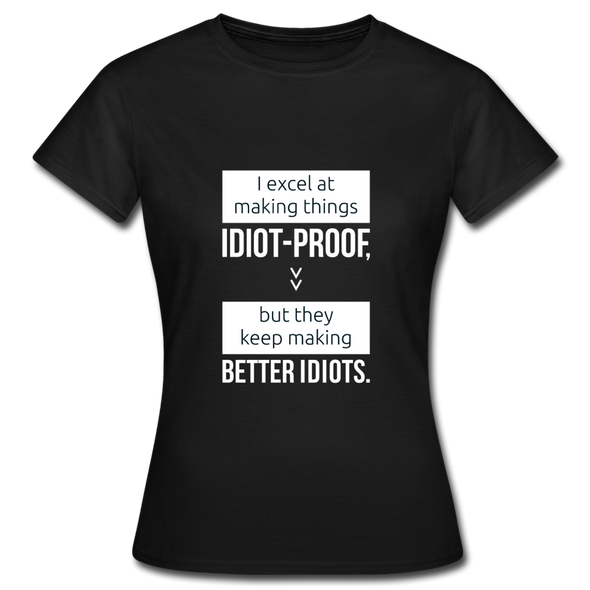 Frauen T-Shirt: I excel at making things idiot-proof - Schwarz