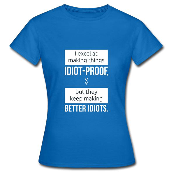 Frauen T-Shirt: I excel at making things idiot-proof - Royalblau