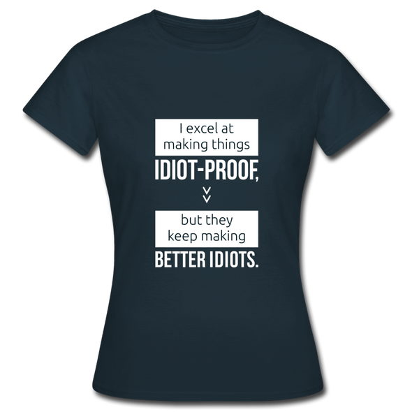 Frauen T-Shirt: I excel at making things idiot-proof - Navy