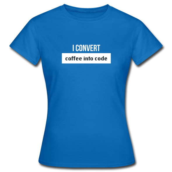 Frauen T-Shirt: I convert coffee into code - Royalblau