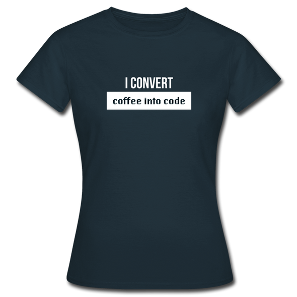 Frauen T-Shirt: I convert coffee into code - Navy
