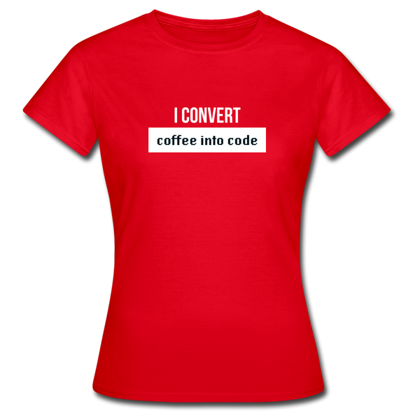 Frauen T-Shirt: I convert coffee into code - Rot